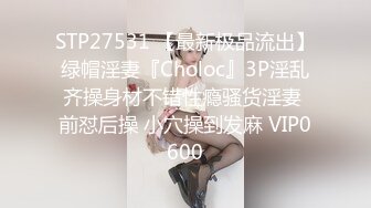 STP27531 【最新极品流出】绿帽淫妻『Choloc』3P淫乱齐操身材不错性瘾骚货淫妻 前怼后操 小穴操到发麻 VIP0600