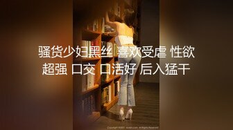 骚货少妇黑丝 喜欢受虐 性欲超强 口交 口活好 后入猛干