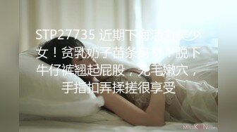 STP27735 近期下海活力美少女！贫乳奶子苗条身材！脱下牛仔裤翘起屁股，无毛嫩穴，手指扣弄揉搓很享受