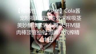 【榨精性瘾❤️少女】Cola酱✿ 宠粉福利浴缸性爱深喉吸茎 美妙酮体紧致小腹 大开M腿肉棒顶宫抽射 湿嫩小穴榨精中出