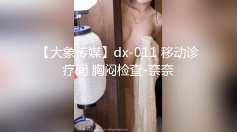 【大象传媒】dx-011 移动诊疗间 胸闷检查-奈奈